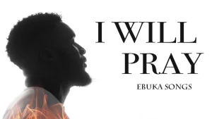 image of Ebuka Emmanuel (Ebuka Songs) – I Will Pray