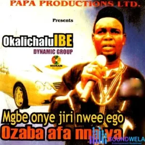 image of Okalichalu Ibe Dynamic Group – Mgbe Onye Jiri Nwee Ego