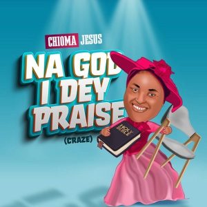 image of Chioma Jesus – Na God I Dey Praise (Craze)