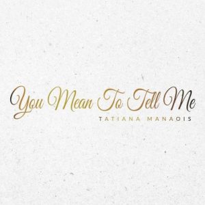 image of Tatiana Manaois – You Mean To Tell Me