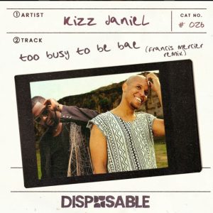 image of Kizz Daniel – Too Busy To Be Bae (Francis Mercier Remix)