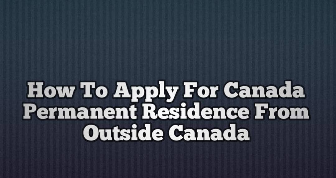 How To Apply For Canada Permanent Residence From Outside Canada