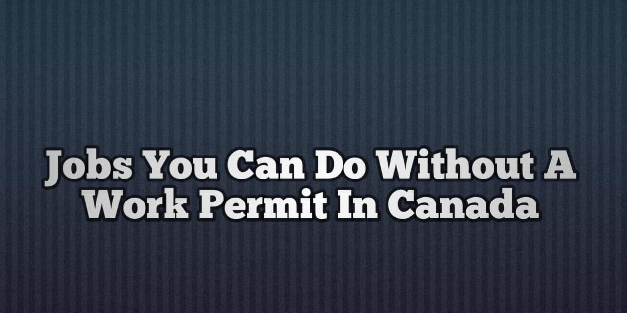 Jobs You Can Do Without Work Permit In Canada